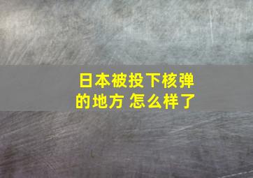 日本被投下核弹的地方 怎么样了